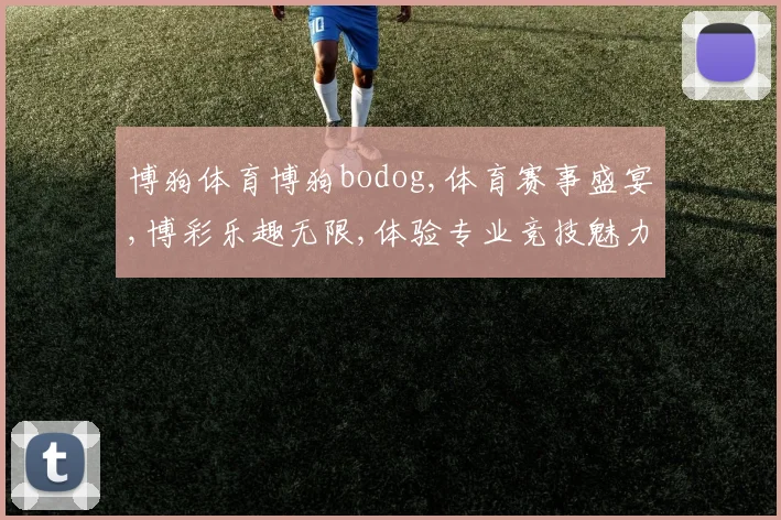 博狗体育博狗bodog,体育赛事盛宴,博彩乐趣无限,体验专业竞技魅力,尽在其中。