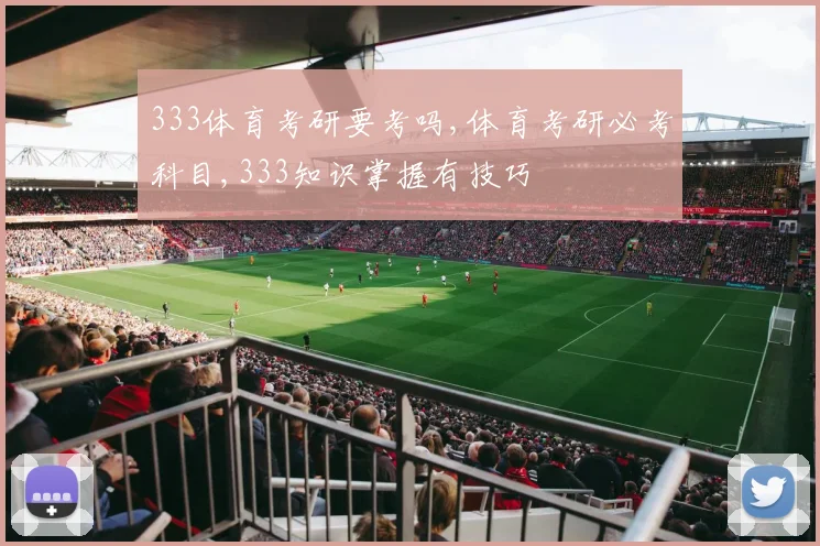333体育考研要考吗,体育考研必考科目,333知识掌握有技巧