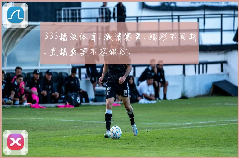 333播放体育,激情赛事,精彩不间断,直播盛宴不容错过,